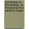 Commerce Of The Prairies, Or, The Journal Of A Santa Fe Trader by Unknown