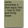 Como Encontrar A Dios-Aqua Vive = How to Find God-Living Water by Unknown