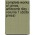 Complete Works Of James Whitcomb Riley - Volume 1 (Dodo Press)