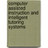 Computer Assisted Instruction and Intelligent Tutoring Systems