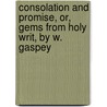 Consolation And Promise, Or, Gems From Holy Writ, By W. Gaspey door Anonymous Anonymous