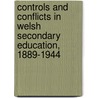 Controls And Conflicts In Welsh Secondary Education, 1889-1944 door Gareth Elwyn Jones
