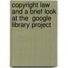 Copyright Law And A Brief Look At The  Google  Library Project by Unknown