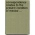Correspondence Relative To The Present Condition Of Mexico ...