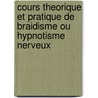 Cours Theorique Et Pratique De Braidisme Ou Hypnotisme Nerveux by J.P. Philips