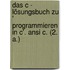 Das C - Lösungsbuch zu ' Programmieren in C'. Ansi C. (2. A.)