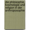 Die Philosophie, Kosmologie und Religion in der Anthroposophie door Rudolf Steiner