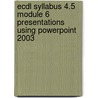 Ecdl Syllabus 4.5 Module 6 Presentations Using Powerpoint 2003 door Onbekend