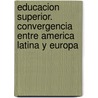Educacion Superior. Convergencia Entre America Latina y Europa door Norberto Fernandez Lamarra