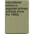 Educational Reform In Egyptian Primary Schools Since The 1990s