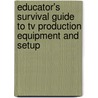 Educator's Survival Guide To Tv Production Equipment And Setup by Keith Kyker
