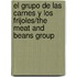 El Grupo de Las Carnes y Los Frijoles/The Meat and Beans Group