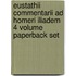 Eustathii Commentarii Ad Homeri Iliadem 4 Volume Paperback Set