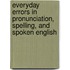 Everyday Errors In Pronunciation, Spelling, And Spoken English