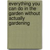 Everything You Can Do In The Garden Without Actually Gardening door Philippa Lewis