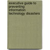 Executive Guide To Preventing Information Technology Disasters door Richard Ennals