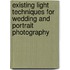Existing Light Techniques for Wedding and Portrait Photography