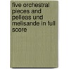 Five Orchestral Pieces And Pelleas Und Melisande In Full Score door Music Scores