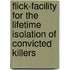 Flick-Facility For The Lifetime Isolation Of Convicted Killers