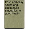 Fresh And Easy Soups And Spectacular Smoothies For Good Health door Sonia Allison