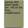 George Eliot  Adam Bede, The  Mill On The Floss ,  Middlemarch door Lucie Armitt