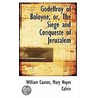 Godeffroy Of Boloyne; Or, The Siege And Conqueste Of Jerusalem by William Caxton