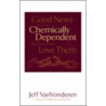Good News for the Chemically Dependent and Those Who Love Them by Jeffrey Vanvonderen