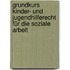 Grundkurs Kinder- und Jugendhilferecht für die Soziale Arbeit