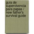 Guia de supervivencia para papas / New Father's Survival Guide