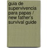 Guia de supervivencia para papas / New Father's Survival Guide by Martin Cox