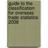 Guide To The Classification For Overseas Trade Statistics 2008