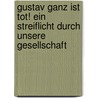 Gustav Ganz ist tot! Ein Streiflicht durch unsere Gesellschaft by Dieter Wick