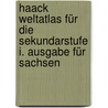 Haack Weltatlas für die Sekundarstufe I. Ausgabe für Sachsen by Unknown