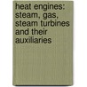 Heat Engines: Steam, Gas, Steam Turbines And Their Auxiliaries by Joseph Aldrich Bursley