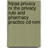 Hipaa Privacy Rx The Privacy Rule And Pharmacy Practice Cd-rom