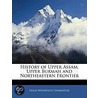History Of Upper Assam, Upper Burmah And Northeastern Frontier by Leslie Waterfield Shakespear