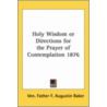 Holy Wisdom Or Directions For The Prayer Of Contemplation 1876 by Ven Father F. Augustin Baker