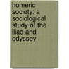 Homeric Society: A Sociological Study Of The Iliad And Odyssey by Albert Galloway Keller