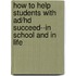 How To Help Students With Ad/Hd Succeed--In School And In Life