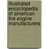 Illustrated Encyclopedia of American Fire Engine Manufacturers by Walter M.P. Mccall