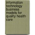 Information Technology Business Models For Quality Health Care