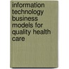 Information Technology Business Models For Quality Health Care by S. Krishna