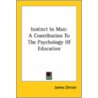Instinct In Man: A Contribution To The Psychology Of Education by James Drever