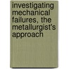 Investigating Mechanical Failures, the Metallurgist's Approach by Robert B. Ross
