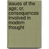 Issues Of The Age; Or, Consequences Involved In Modern Thought
