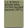 J. S. Le Fanu's Ghostly Tales, V3 (The Haunted Baronet (1871)) door Sheridan Le Fanu Joseph