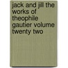 Jack And Jill The Works Of Theophile Gautier Volume Twenty Two door Theophile Gautier