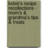 Kobie's Recipe Recollections - Mom's & Grandma's Tips & Treats