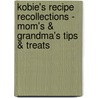 Kobie's Recipe Recollections - Mom's & Grandma's Tips & Treats door Mary Kobiella