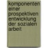 Komponenten einer prospektiven Entwicklung der Sozialen Arbeit